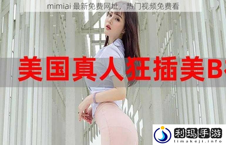 mimiai 最新免费网址，热门视频免费看