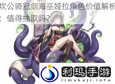 坎公骑冠剑海巫娅拉角色价值解析：值得抽取吗？